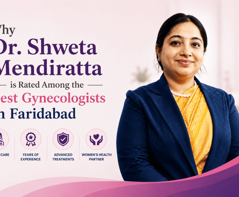 Why Dr. Shweta Mendiratta is Rated Among the Best Gynecologists in Faridabad